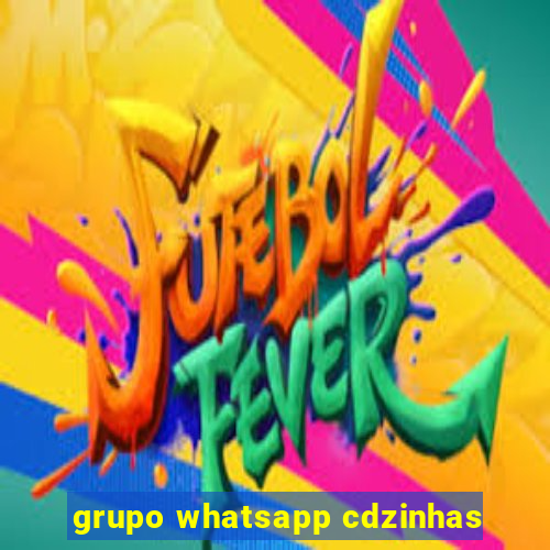 grupo whatsapp cdzinhas